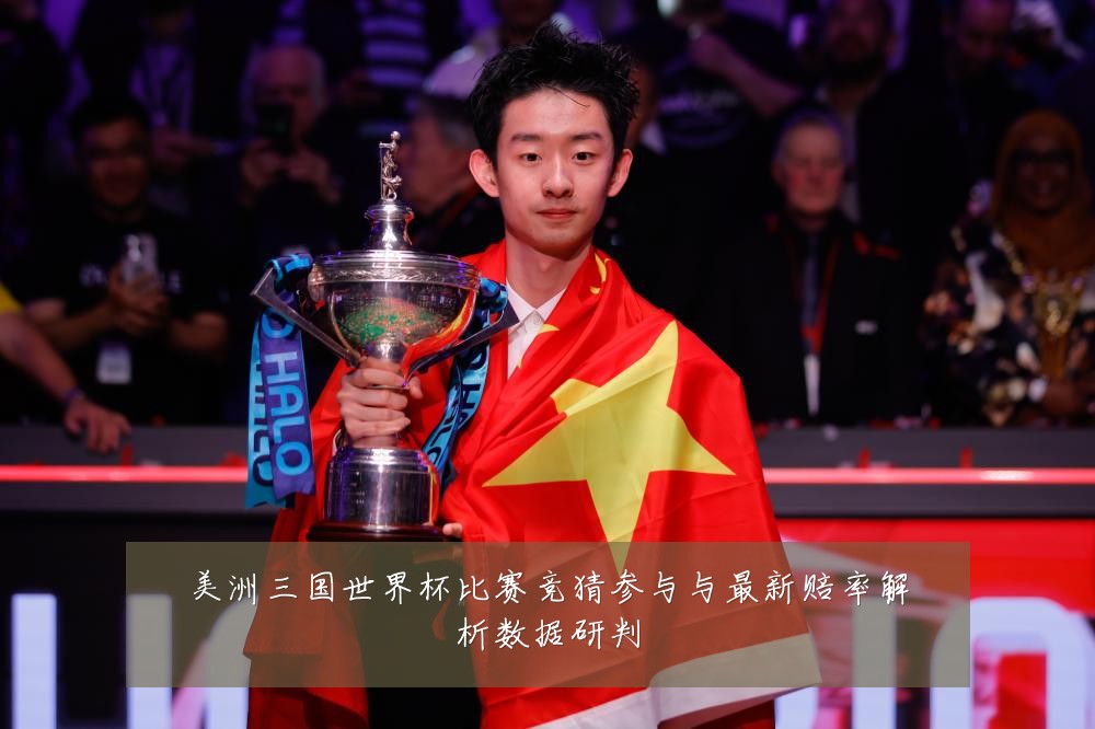 美洲三国世界杯比赛竞猜参与与最新赔率解析数据研判