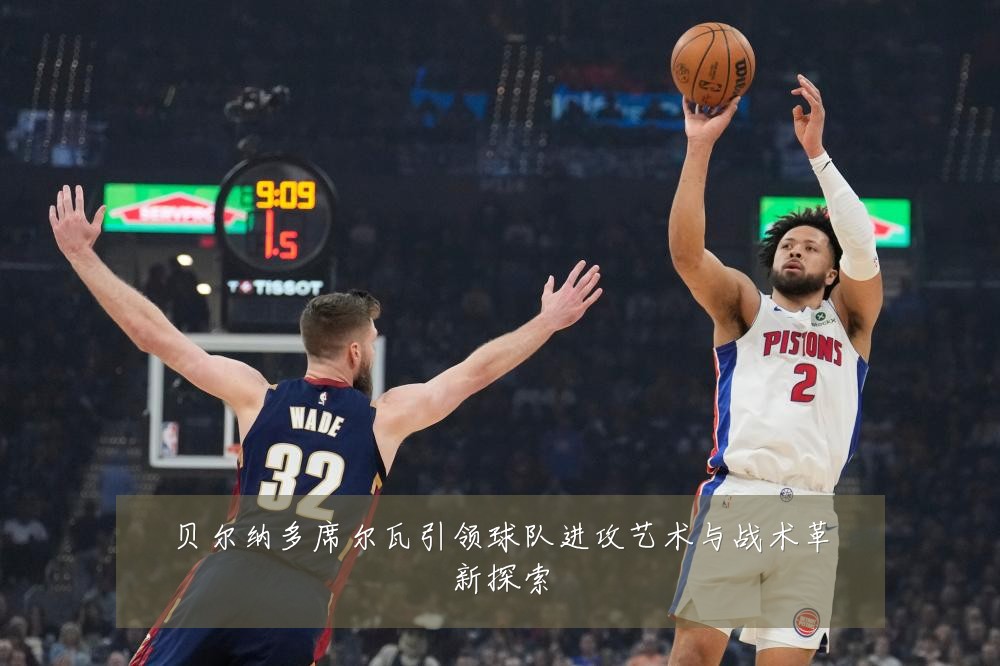 贝尔纳多席尔瓦引领球队进攻艺术与战术革新探索